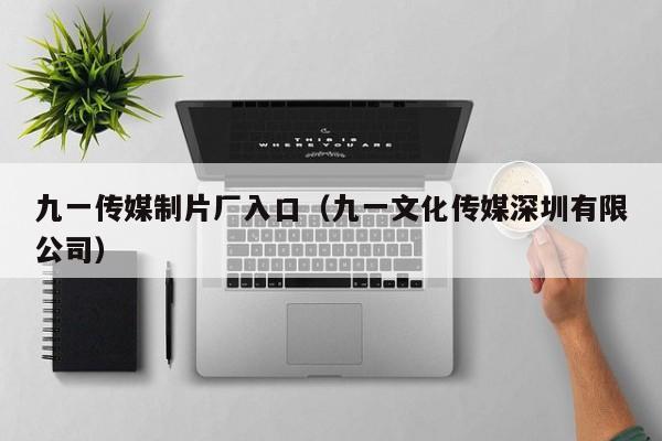 九一传媒制片厂入口（九一文化传媒深圳有限公司）