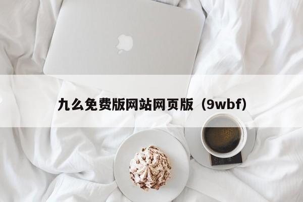 九么免费版网站网页版（9wbf）