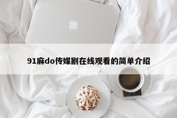 91麻do传媒剧在线观看的简单介绍