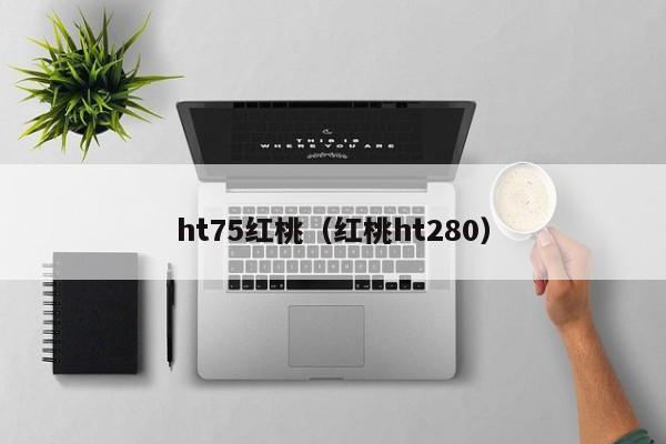 ht75红桃（红桃ht280）
