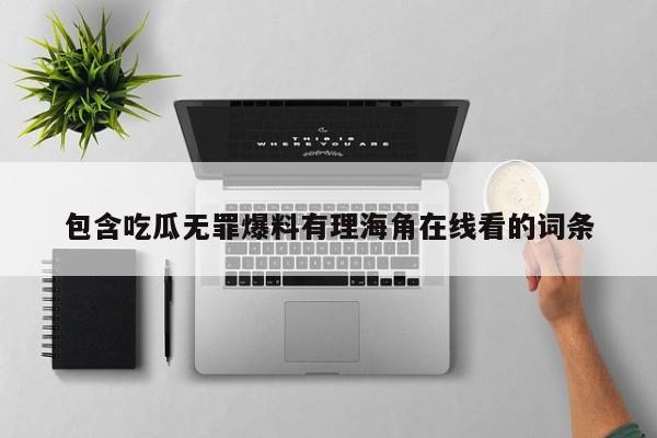 包含吃瓜无罪爆料有理海角在线看的词条