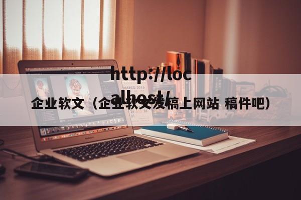 企业软文(企业软文发稿上网站 稿件吧)