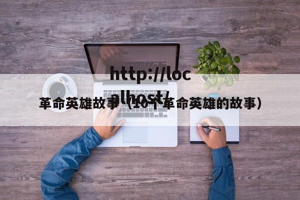 革命英雄故事(10个革命英雄的故事)