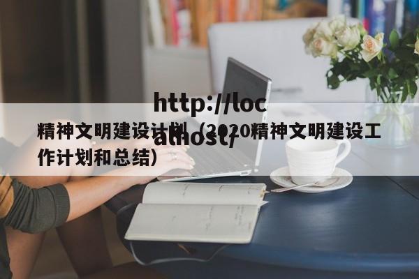 精神文明建设计划(2020精神文明建设工作计划和总结)