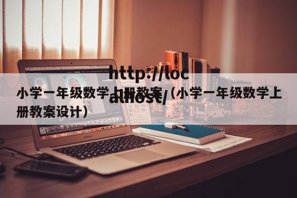 小学一年级数学上册教案(小学一年级数学上册教案设计)